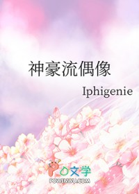 神豪流偶像 Iphigenie免费